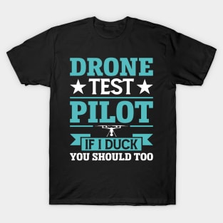 Drone Test Pilot - If I Duck You Should Too T-Shirt